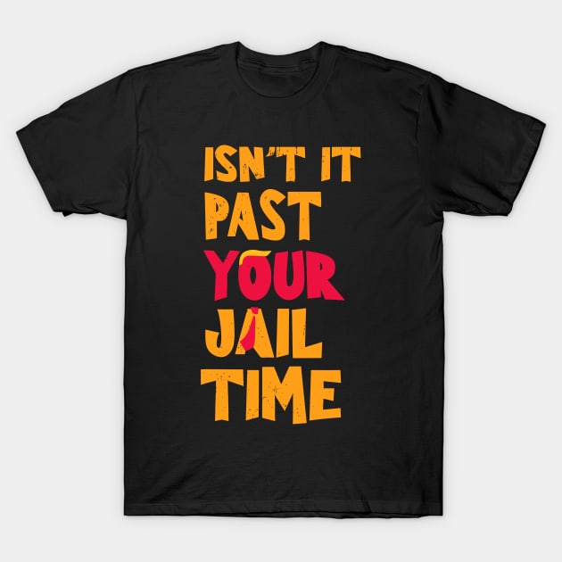 Isn't-it past-your-jail-time T-Shirt by SonyaKorobkova